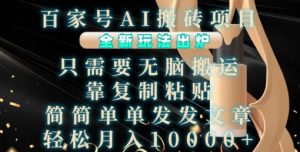 百家号AI搬砖项目,全新玩法出炉,只需要无脑搬运,靠复制粘贴,简单发文章,也能轻松月入1W【揭秘】-致富资源库