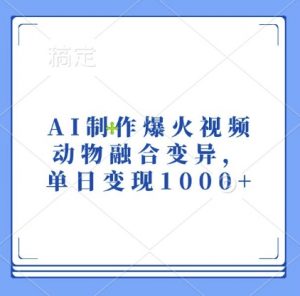 AI制作爆火视频，动物融合变异，单日变现1k-致富资源库