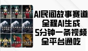 AI民间故事赛道,全程AI生成5分钟一条视频,全平台通吃-致富资源库