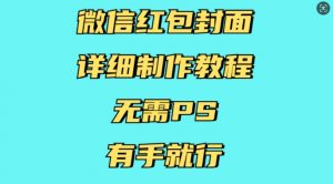 微信红包封面详细制作教程，无需PS，有手就行-致富资源库