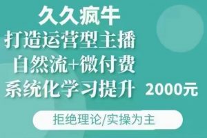久久疯牛·自然流+微付费(12月23更新)打造运营型主播，包11月+12月-致富资源库