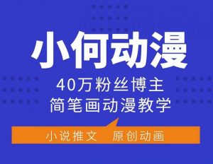 小何动漫简笔画动漫教学，40万粉丝博主课程，可做伙伴计划、分成计划、接广告等-致富资源库