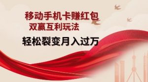 移动手机卡挣红包，双赢互利玩法，轻松裂变月入过W【仅揭秘】-致富资源库