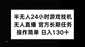 半无人24小时游戏挂JI，官方长期任务，操作简单 日入130+【揭秘】-致富资源库