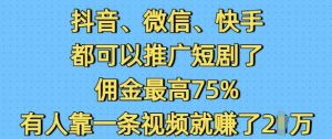 抖音微信快手都可以推广短剧了，佣金最高75%，有人靠一条视频就挣了2W-致富资源库
