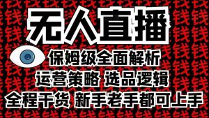 2025无人直播这么做就对了，保姆级全面解析，全程干货，新手老手都可上手-致富资源库