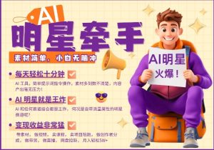 AI明星牵手，每天十分钟，带货、素材、分成都非常猛，发布就爆，月入过W，小白无脑冲-致富资源库