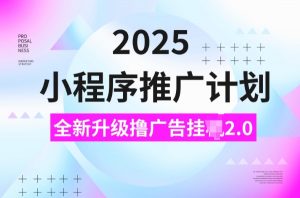 2025小程序推广计划，撸广告挂JI3.0玩法，日均5张【揭秘】-致富资源库