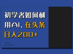 初学者如何利用AI，在头条日入200+-致富资源库