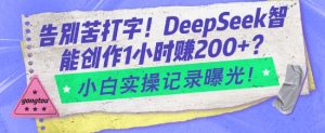 告别苦打字!DeepSeek智能创作1小时入2张?小白实操记录曝光-致富资源库
