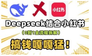 deepseek+小红书打造流量生产线实操课，0到1全流程拆解，搞钱嘎嘎猛-致富资源库