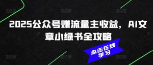 2025公众号赚流量主收益，AI文章小绿书全攻略-致富资源库