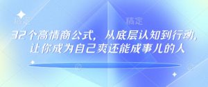 32个高情商公式，​从底层认知到行动，让你成为自己爽还能成事儿的人，133节完整版-致富资源库
