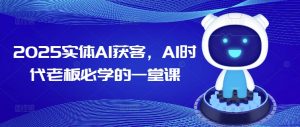 2025实体AI获客,AI时代老板必学的一堂课-致富资源库