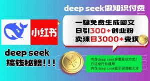 Deepseek一键免费生成小红书图文日引300+创业粉,日变现多张教程,方法全行业通用!-致富资源库