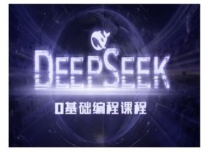 Deepseek零基础AI编程课-deepseek教程-致富资源库