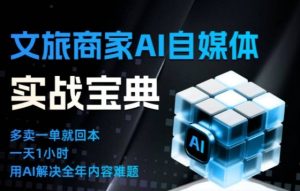 文旅商家AI自媒体实战课,告别无效内卷,用AI重塑文旅自媒体运营思维-致富资源库