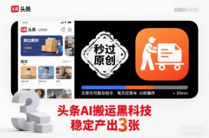 头条AI搬运黑科技,秒过原创,无需任何复杂指令,每天仅需半小时操作,稳定产出3张【揭秘】-致富资源库