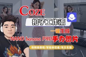 Coze扣子智能体工作流一键生成“nano_banana2-手办图片”，全流程保姆级教学-致富资源库