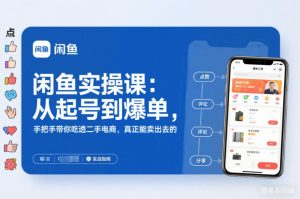 闲鱼实操课：从起号到爆单，手把手带你吃透二手电商，真正能卖出去的实战指南-致富资源库