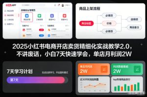 2025小红书电商开店卖货精细化实战教学2.0，不讲废话，小白7天快速学会，单店月利润2W-致富资源库