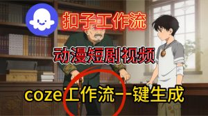 Coze扣子智能体工作流一键生成动漫短剧视频,保姆级搭建教学-致富资源库