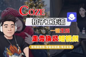 Coze扣子智能体工作流一键生成“nano即梦走秀换装“短视频，全流程保姆级教学-致富资源库