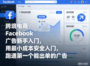 跨境电商Facebook广告新手入门，用最小成本安全入门，跑通第一个能出单的广告-致富资源库