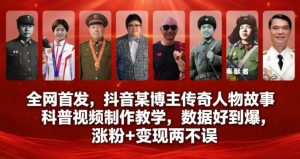 全网首发，抖音某博主传奇人物故事科普视频制作教学，数据好到爆，涨粉+变现两不误-致富资源库