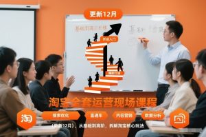 淘宝全套运营现场课程（更新12月），从基础到高阶，拆解淘宝核心玩法-致富资源库