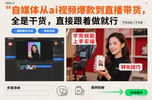 自媒体从ai视频爆款到直播带货,全是干货,直接跟着做就行,学完就能上手实操-致富资源库