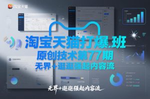 淘宝天猫打爆班原创技术第77期,无界+逛逛强起内容流-致富资源库