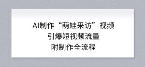 AI制作“萌娃采访”视频,引爆短视频流量,附制作全流程-致富资源库
