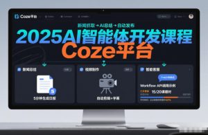 2025AI智能体开发课程，系统掌握Coze平台，亲手搭建新闻总结、视频制作、智能客服等自动化工作流-致富资源库
