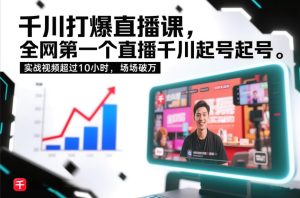 千川打爆直播课，全网第一个直播千川起号录屏实战的，实战视频超过10小时，场场破万-致富资源库