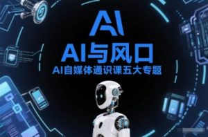 AI自媒体通识课五大专题，AI基础操作篇+AI生活娱乐篇+AI职场提效篇+AI自媒体实操篇+账号创作工具篇-致富资源库